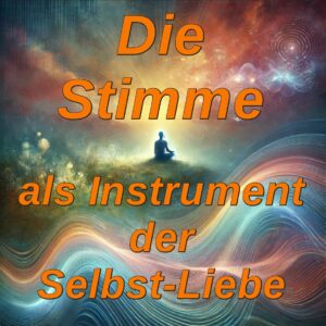 Die Stimme als Instrument der Selbst-Liebe